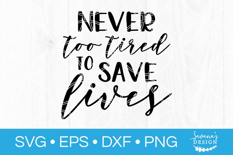 Never Too Tired To Save Lives SVG to create cute gifts and decor.